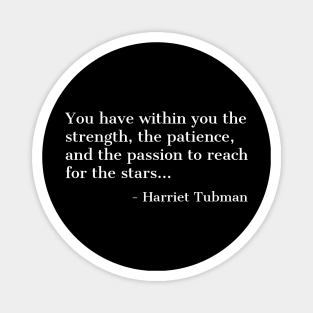 Black History, Harriet Tubman Quote, you have within you the strength,the patience,and the passion, African American Magnet